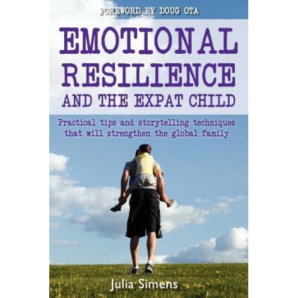 Emotional Resilience and the Expat Child: Practical Storytelling Techniques That Will Strengthen the Global Family, Julia Simens (Author)