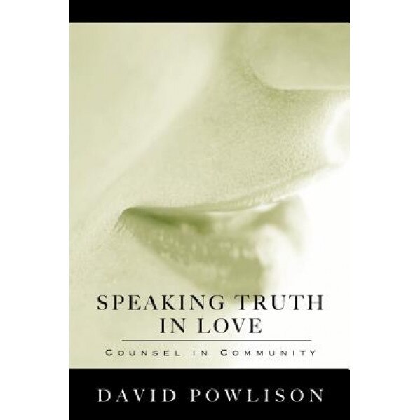 Speaking Truth in Love: Counsel in Community, David Powlison