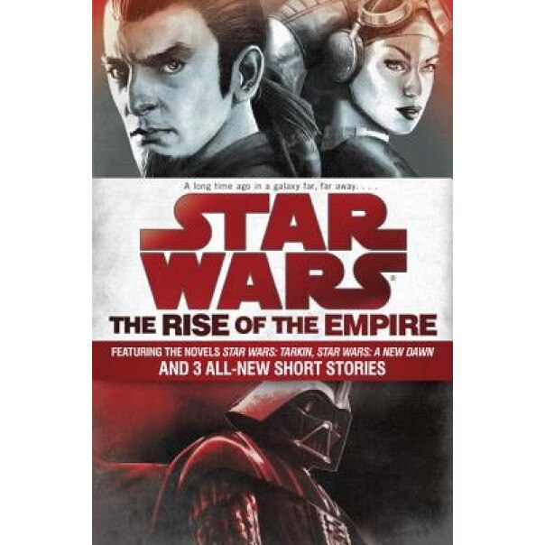 Star Wars: The Rise of the Empire: Featuring the Novels Star Wars: Tarkin, Star Wars: A New Dawn, and 3 All-New Short Stories, John Jackson Miller (Author)