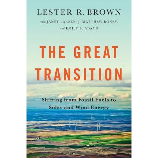 The Great Transition: Shifting from Fossil Fuels to Solar and Wind Power, Lester R. Brown (Author)