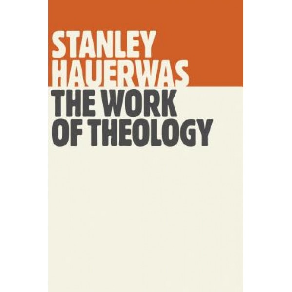 The Work of Theology, Stanley Hauerwas (Author)