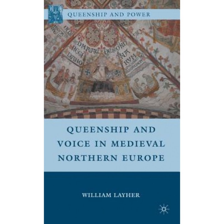 Queenship and Voice in Medieval Northern Europe, William Layher (Author)