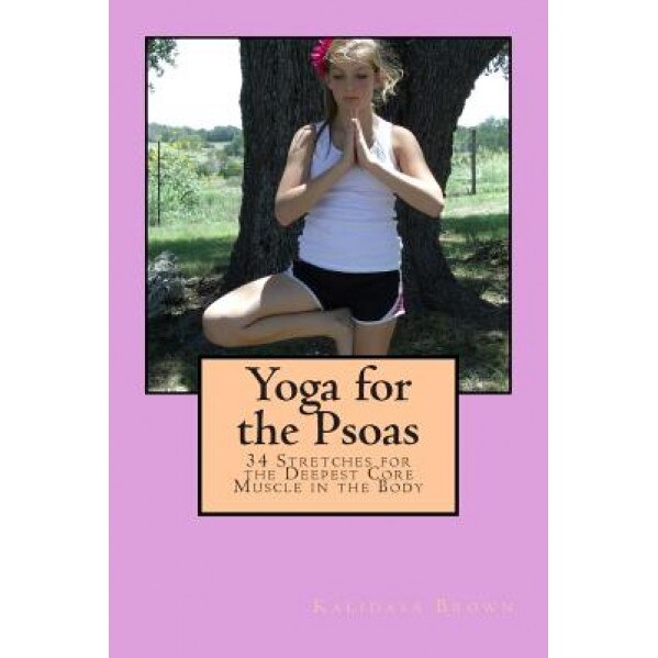 Yoga for the Psoas: 34 Stretches for the Deepest Core Muscle in the Body, Kalidasa Brown (Author)
