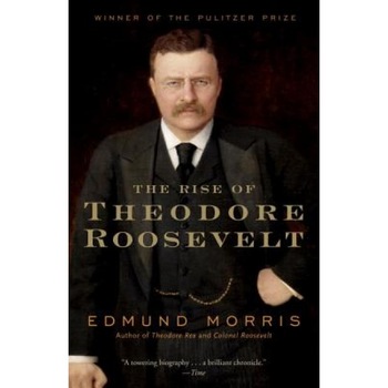 The Rise of Theodore Roosevelt, Edmund Morris The Rise of Theodore Roosevelt, Edmund Morris