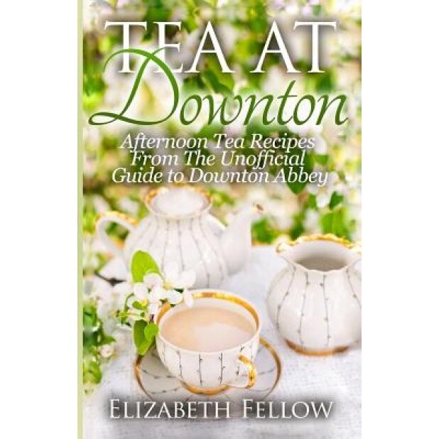 Tea at Downton: Afternoon Tea Recipes from the Unofficial Guide to Downton Abbey, Elizabeth Fellow (Author)