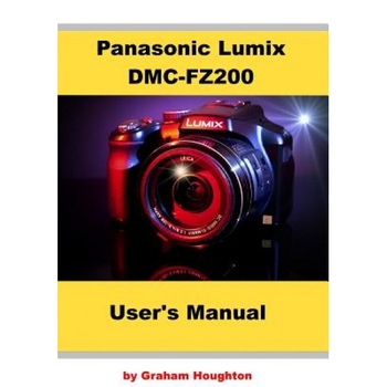 Panasonic Lumix DMC-Fz200 User's Manual, MR Graham Houghton (Author) Panasonic Lumix DMC-Fz200 User's Manual, MR Graham Houghton (Author)