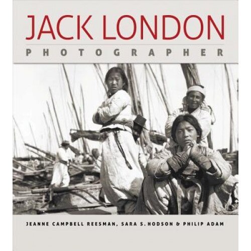 Jack London, Photographer, Sara S. Hodson, Philip Adam, Jeanne Campbell Reesman