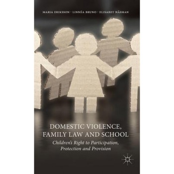 Domestic Violence, Family Law and School: Children's Right to Participation, Protection and Provision, Maria Eriksson (Author) Domestic Violence, Family Law and School: Children's Right to Participation, Protection and Provision, Maria Eriksson (Author)