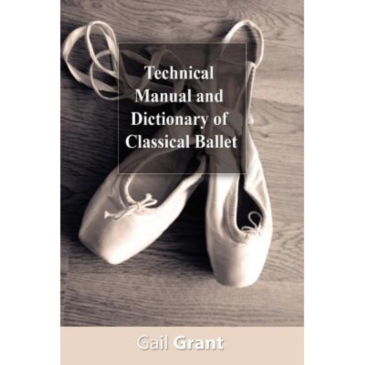 Technical Manual and Dictionary of Classical Ballet, Gail Grant