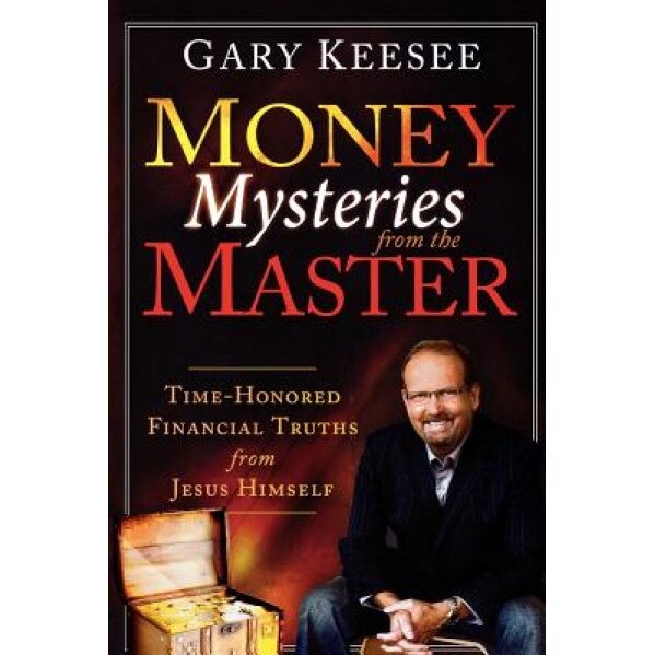 Money Mysteries from the Master: Time-Honored Financial Truths from Jesus Himself, Gary Keesee (Author)