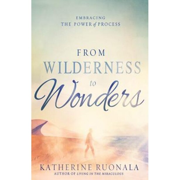 From Wilderness to Wonders: Embracing the Power of Process, Katherine Ruonala (Author)