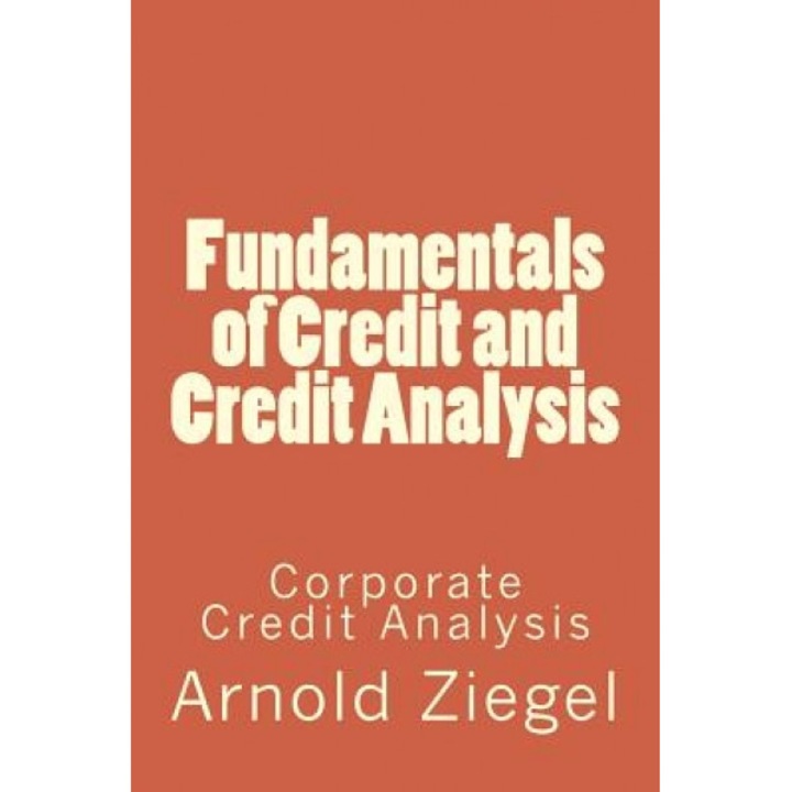 Fundamentals of Credit and Credit Analysis: Corporate Credit Analysis - MR Arnold Ziegel (Author)