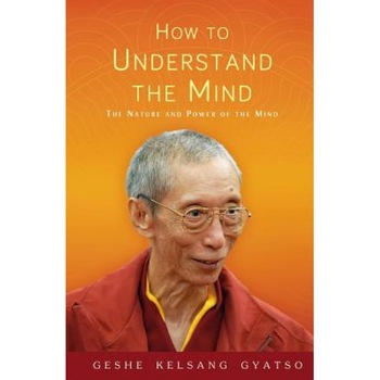 How to Understand the Mind: The Nature and Power of the Mind, Geshe Kelsang Gyatso (Author) How to Understand the Mind: The Nature and Power of the Mind, Geshe Kelsang Gyatso (Author)