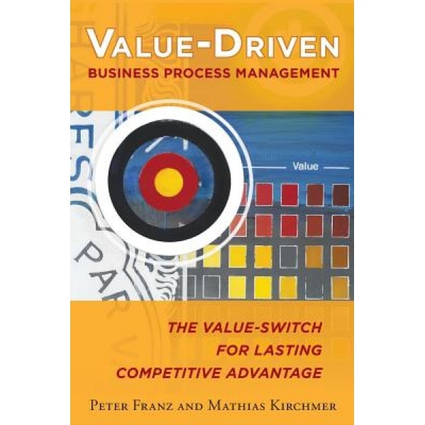 Value-Driven Business Process Management: The Value-Switch for Lasting Competitive Advantage - Franz (Author)