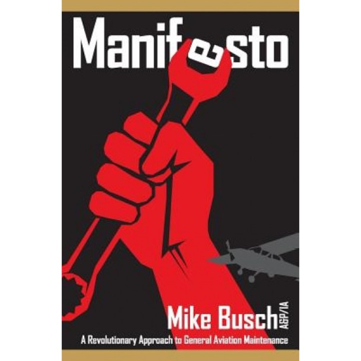 Manifesto: A Revolutionary Approach to General Aviation Maintenance, Mike Busch A&p/Ia (Author)
