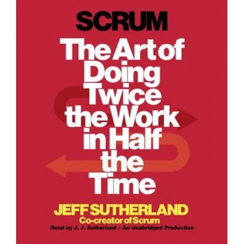 Scrum: The Art of Doing Twice the Work in Half the Time - Jeff Sutherland (Author) Scrum: The Art of Doing Twice the Work in Half the Time - Jeff Sutherland (Author)
