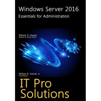 Windows Server 2016: Essentials for Administration, William Stanek (Author) Windows Server 2016: Essentials for Administration, William Stanek (Author)