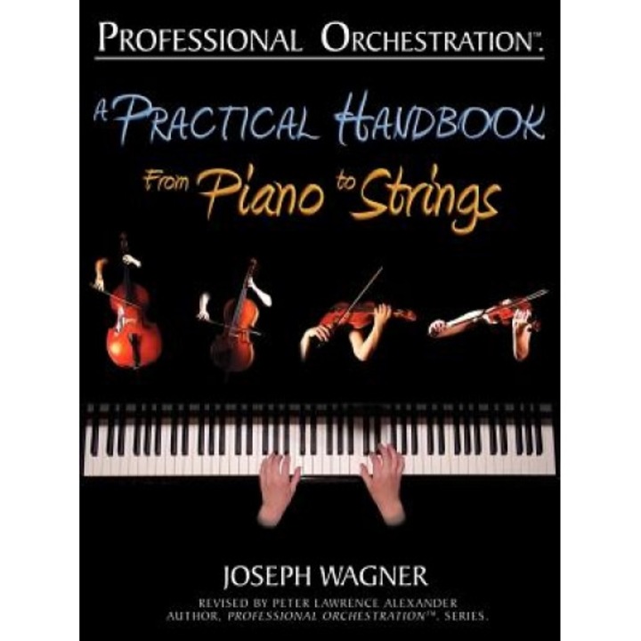 Professional Orchestration: A Practical Handbook - From Piano to Strings, Joseph Wagner (Author)