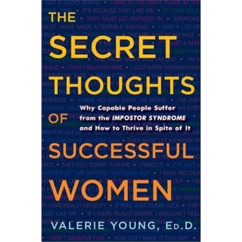 The Secret Thoughts of Successful Women: Why Capable People Suffer from the Impostor Syndrome and How to Thrive in Spite of It, Valerie Young (Author) The Secret Thoughts of Successful Women: Why Capable People Suffer from the Impostor Syndrome and How to Thrive in Spite of It, Valerie Young (Author)
