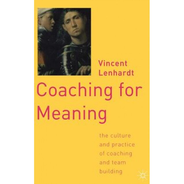 Coaching for Meaning: The Culture and Practice of Coaching and Team Building - Vincent Lenhardt (Author)