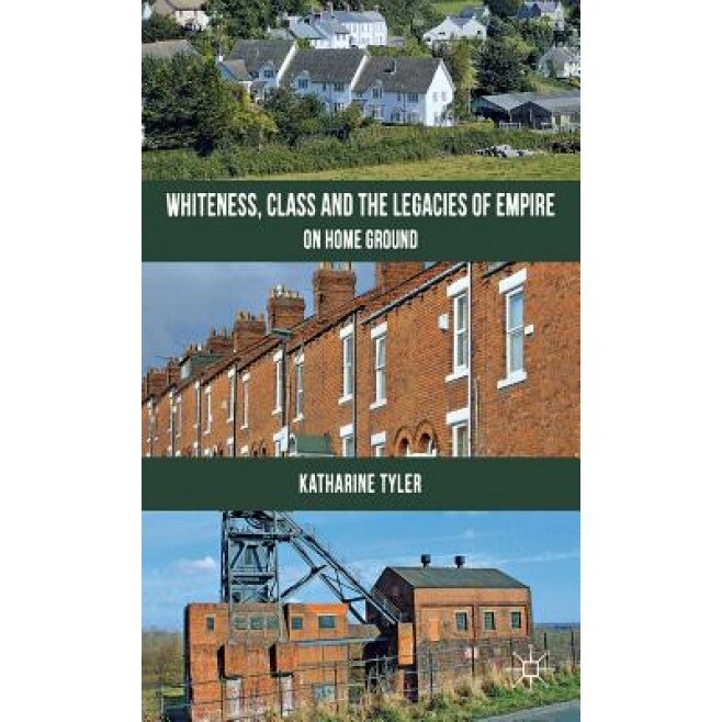 Whiteness, Class and the Legacies of Empire: On Home Ground, Katharine Tyler (Author)