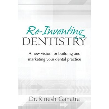 Re-Inventing Dentistry: A New Vision for Building and Marketing Your Dental Practice - Rinesh Ganatra (Author) Re-Inventing Dentistry: A New Vision for Building and Marketing Your Dental Practice - Rinesh Ganatra (Author)
