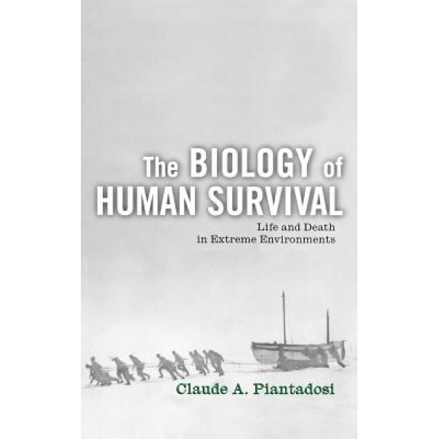 The Biology of Human Survival: Life and Death in Extreme Environments - Claude A. Piantadosi (Author)