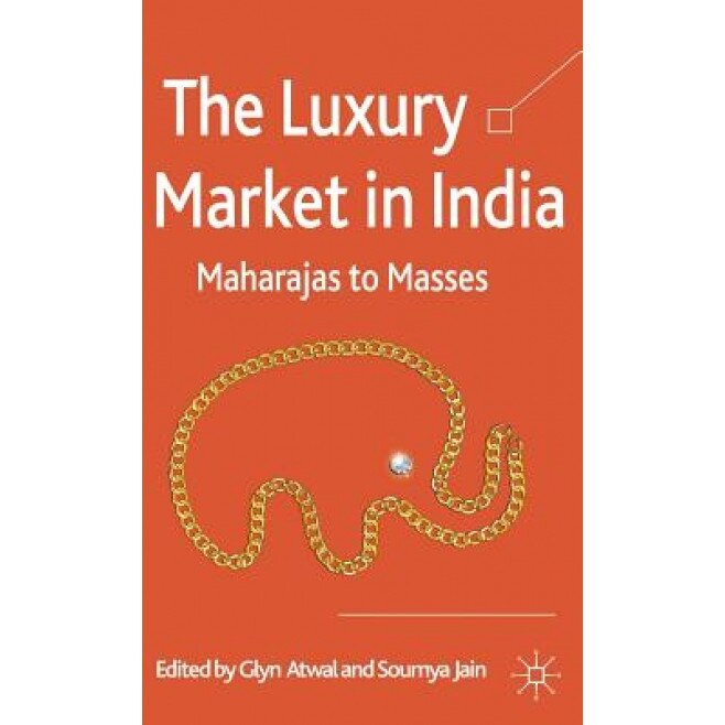 The Luxury Market in India: Maharajas to Masses - Glyn Atwal (Editor)