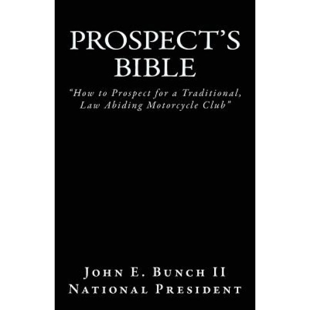 Prospect's Bible: How to Prospect for a Traditional, Law Abiding Motorcycle Club, MR John E. Bunch II (Author)