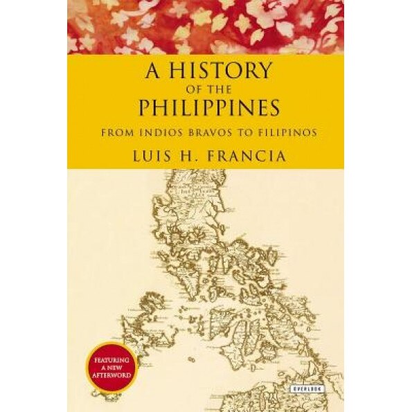 History of the Philippines: From Indios Bravos to Filipinos, Luis H. Francia (Author)