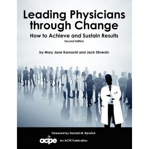 Leading Physicians Through Change: How to Achieve and Sustain Results - Mary Jane Kornacki (Author)