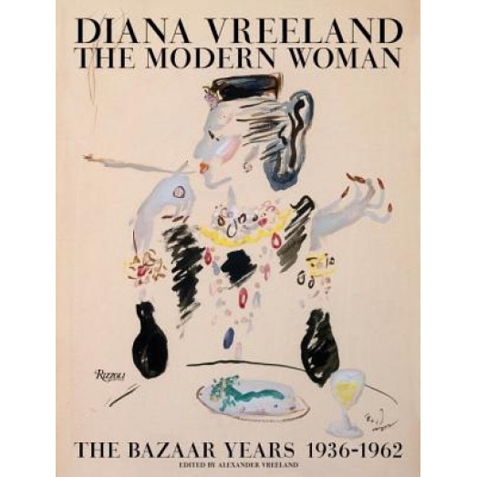 Diana Vreeland: The Modern Woman: The Bazaar Years, 1936-1962, Alexander Vreeland (Editor)