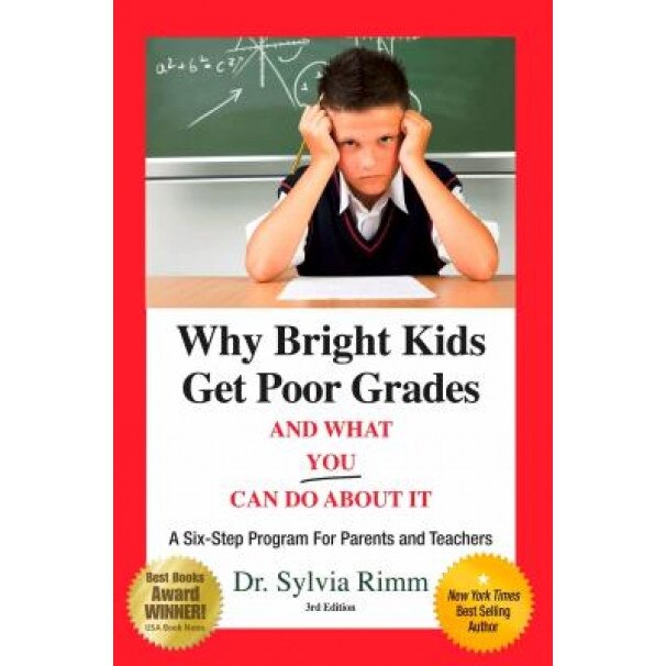 Why Bright Kids Get Poor Grades and What You Can Do about It: A Six-Step Program for Parents and Teachers, Sylvia B. Rimm