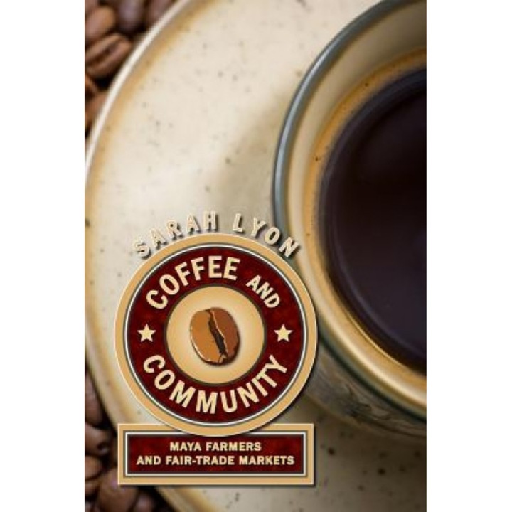 Coffee and Community: Maya Farmers and Fair-Trade Markets, Sarah Lyon (Author)