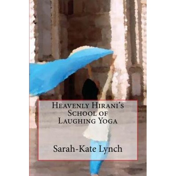 Heavenly Hirani's School of Laughing Yoga, Sarah-Kate Lynch (Author)