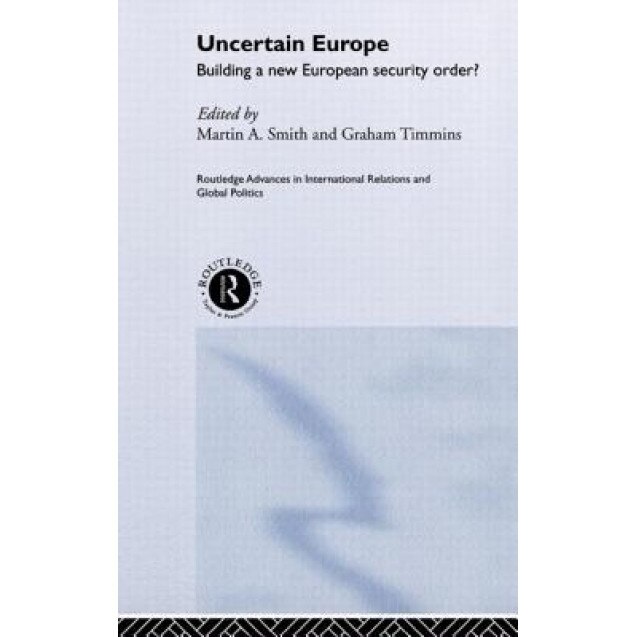 Uncertain Europe: Building a New European Security Order?, Graham Timmins (Editor)