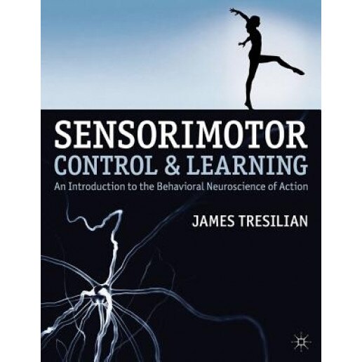 Sensorimotor Control and Learning: An Introduction to the Behavioral Neuroscience of Action - James Tresilian (Author)