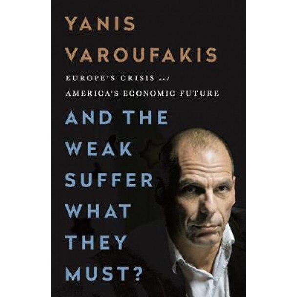 And the Weak Suffer What They Must?: Europe's Crisis and America's Economic Future, Yanis Varoufakis (Author)