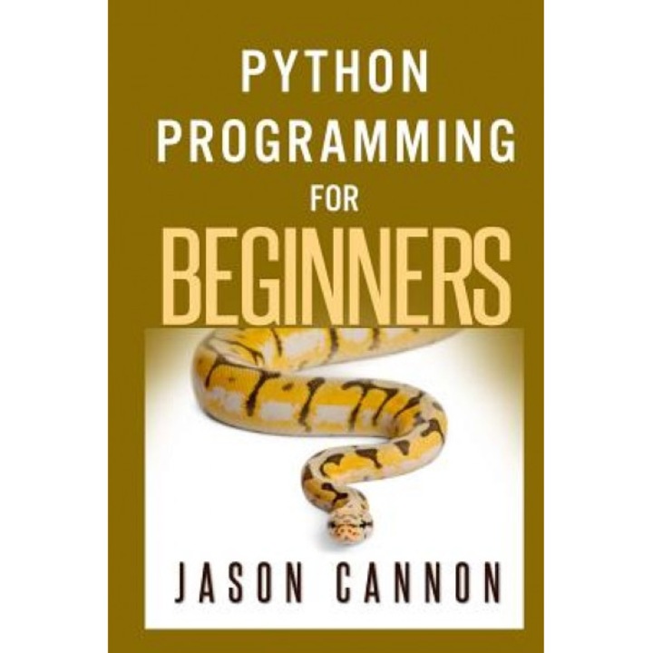 Python Programming for Beginners: An Introduction to the Python Computer Language and Computer Programming - Jason Cannon (Author)