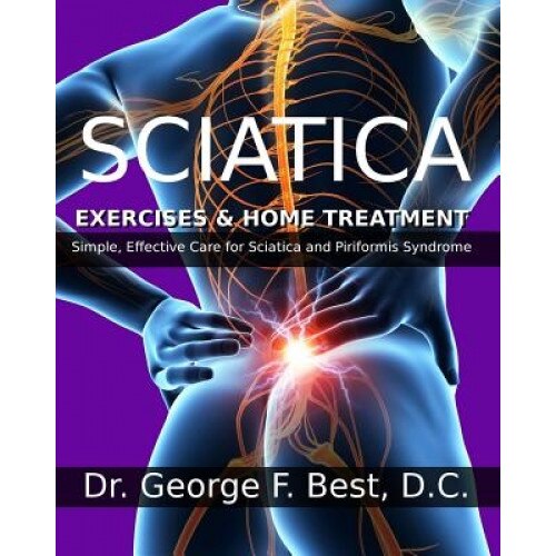 Sciatica Exercises & Home Treatment: Simple, Effective Care for Sciatica and Piriformis Syndrome, George F. Best (Author)