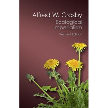 Ecological Imperialism: The Biological Expansion of Europe, 900-1900, Alfred W. Crosby (Author) Ecological Imperialism: The Biological Expansion of Europe, 900-1900, Alfred W. Crosby (Author)