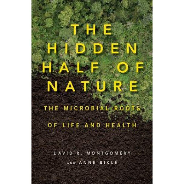 The Hidden Half of Nature: The Microbial Roots of Life and Health, David R. Montgomery (Author)