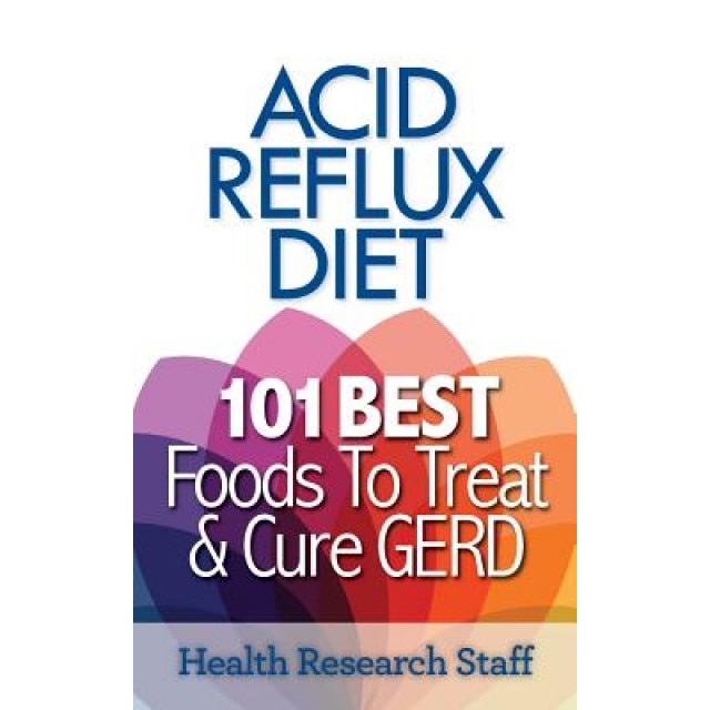 Acid Reflux Diet: 101 Best Foods to Treat & Cure GERD, Health Research Staff (Author)