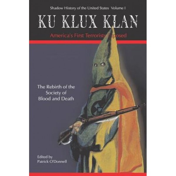 Ku Klux Klan America's First Terrorists Exposed, Patrick O'Donnell (Author)