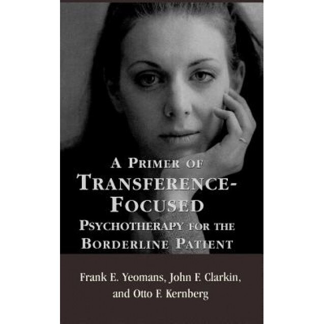 A Primer of Transference-Focused Psychotherapy for the Borderline Patient - Frank E. Yeomans (Author)