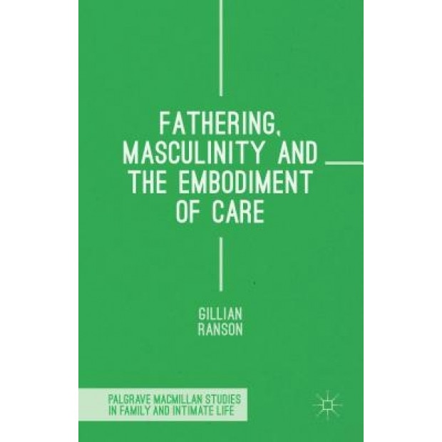 Fathering, Masculinity and the Embodiment of Care, Gillian Ranson (Author)