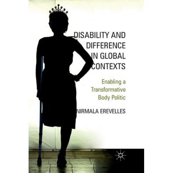 Disability and Difference in Global Contexts: Enabling a Transformative Body Politic, Nirmala Erevelles (Author)