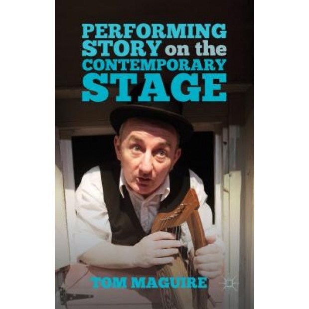 Performing Story on the Contemporary Stage, Tom Maguire (Author)
