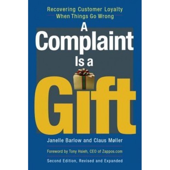 A Complaint Is a Gift: Recovering Customer Loyalty When Things Go Wrong, Claus Moller, Janelle Barlow A Complaint Is a Gift: Recovering Customer Loyalty When Things Go Wrong, Claus Moller, Janelle Barlow