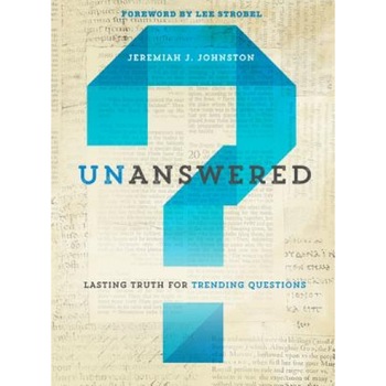 Unanswered: Lasting Truth for Trending Questions, Jeremiah Johnston (Author) Unanswered: Lasting Truth for Trending Questions, Jeremiah Johnston (Author)